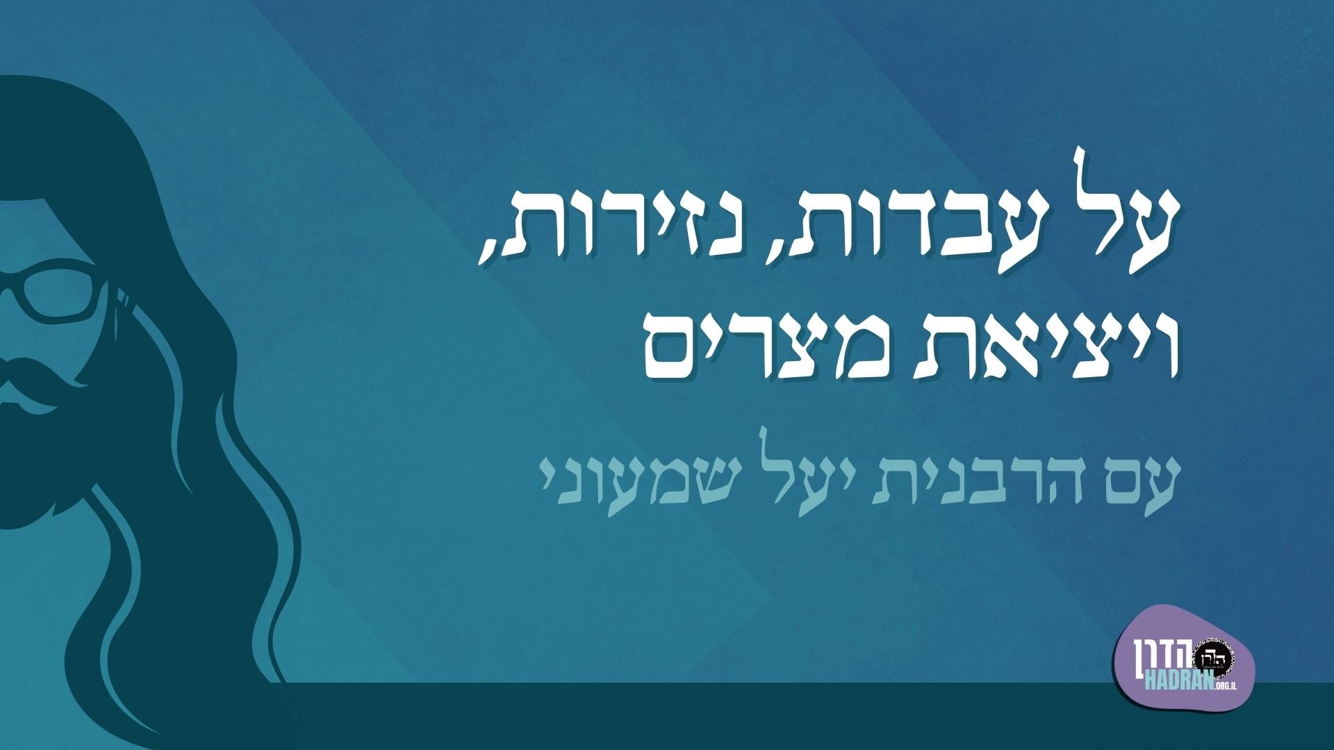 על עבדות, נזירות, ויציאת מצרים (גפ”ת: סיום מסכת נזיר)