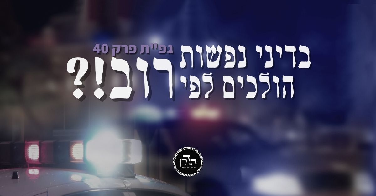 בדיני נפשות הולכים לפי הרוב!? – גפ”ת 40