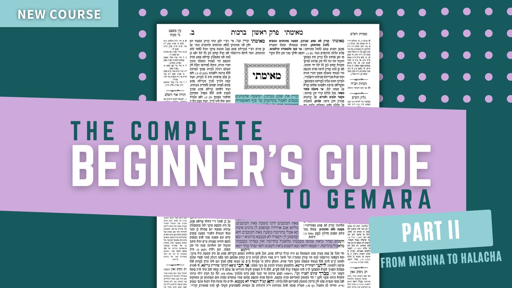 The Complete Beginner’s Guide to Gemara – Part II: From Mishna to Halacha